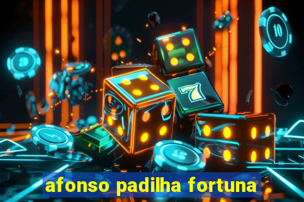 afonso padilha fortuna